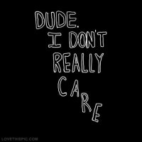 25183-Dude-I-Dont-Really-Care.jpg